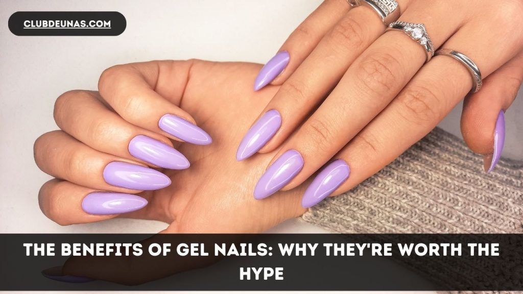 The Benefits of Gel Nails Why They're Worth the Hype